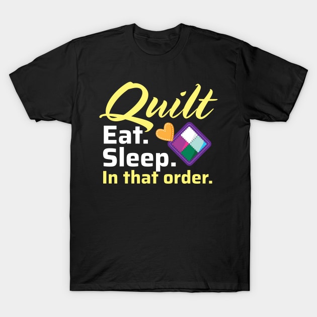 Quilt. Eat. Sleep. In That Order. T-Shirt by zeeshirtsandprints